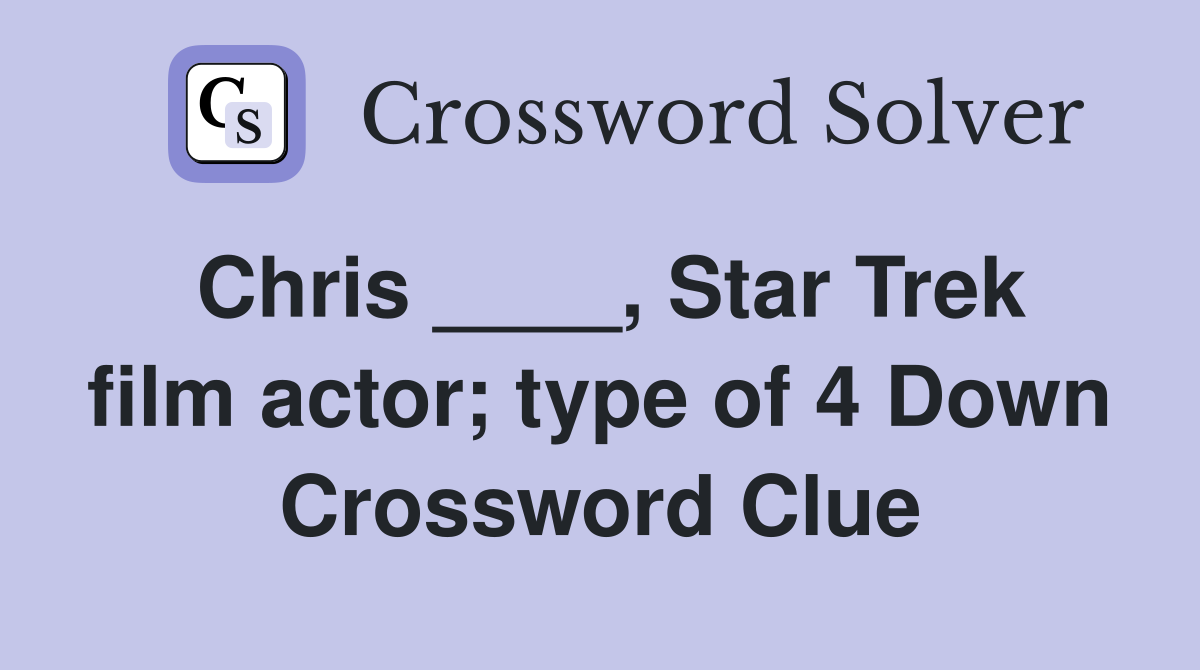 Chris ____, Star Trek film actor; type of 4 Down Crossword Clue